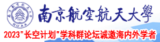 啊使劲用力操骚逼视频南京航空航天大学2023“长空计划”学科群论坛诚邀海内外学者